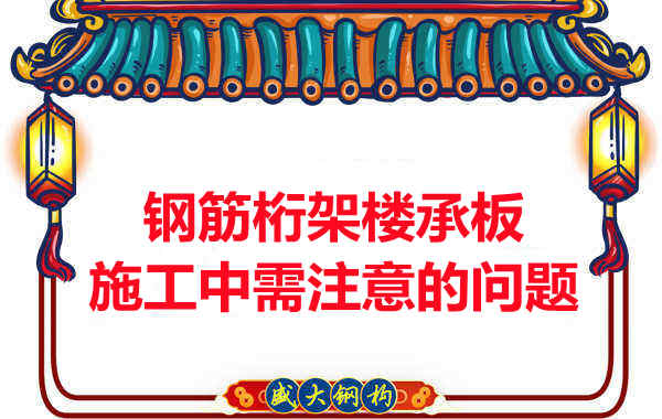 鋼筋桁架樓承板施工中應(yīng)注意哪些問題？
